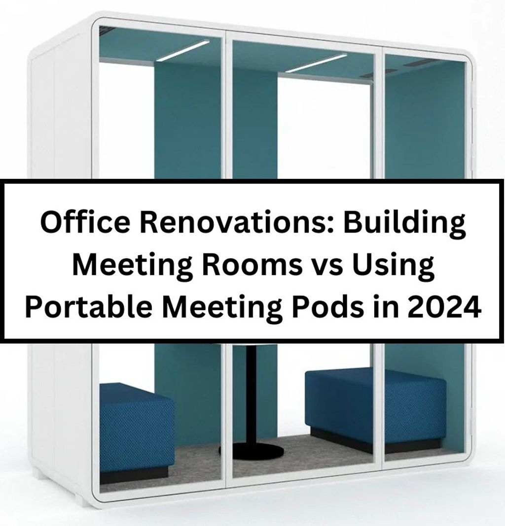 Office Renovations: Building Meeting Rooms vs Using Portable Meeting Pods in 2024