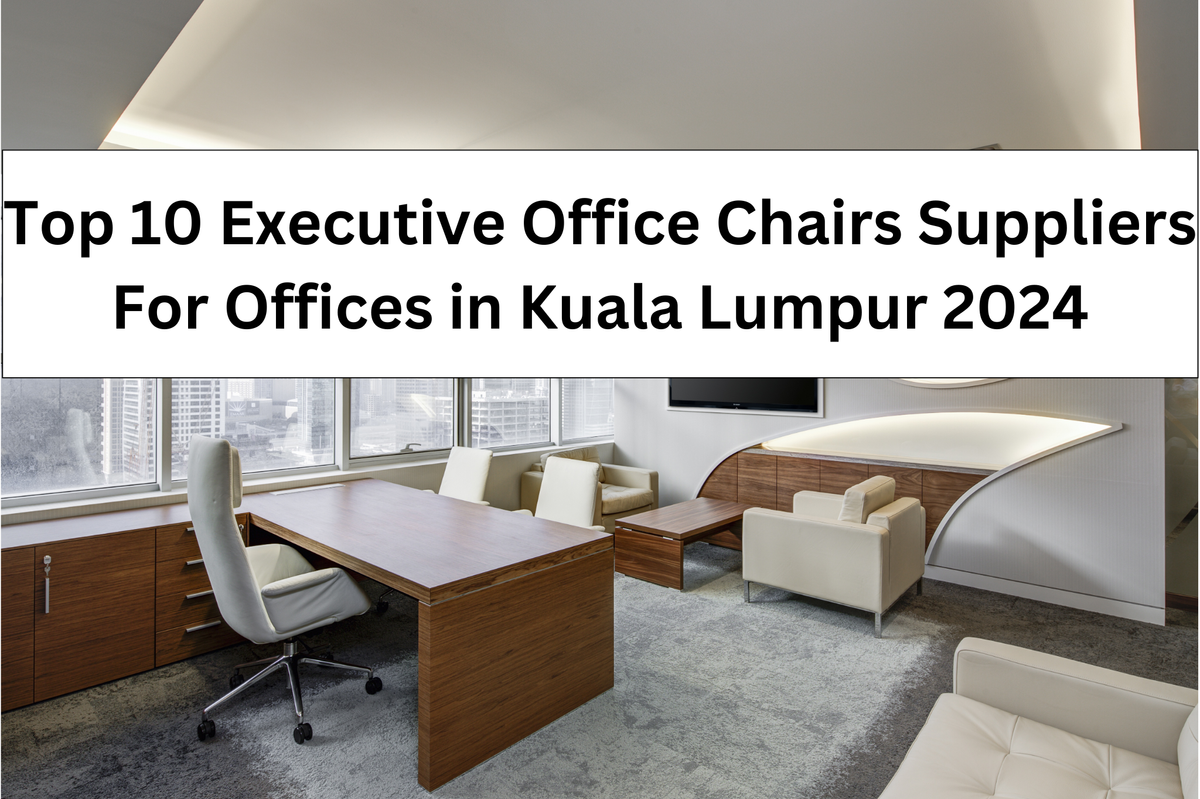 Top 10 Executive Office Chairs Suppliers For Offices in Kuala Lumpur 2024