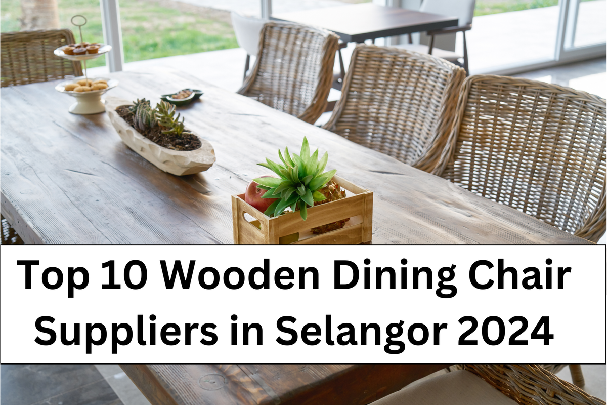 Top 10 Wooden Dining Chair Suppliers in Selangor 2024