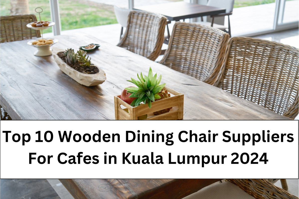 Top 10 Wooden Dining Chair Suppliers For Cafes in Kuala Lumpur 2024