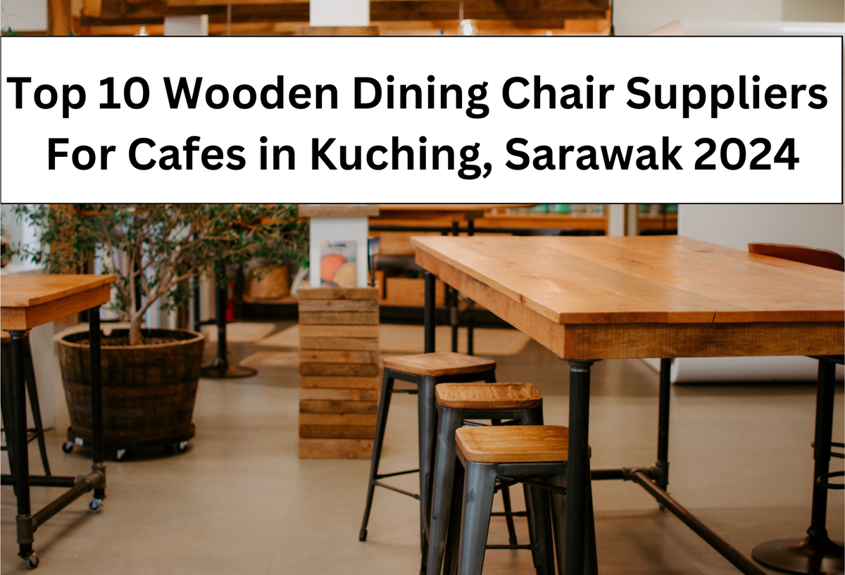 Top 10 Wooden Dining Chair Suppliers For Cafes in Kuching, Sarawak 2024