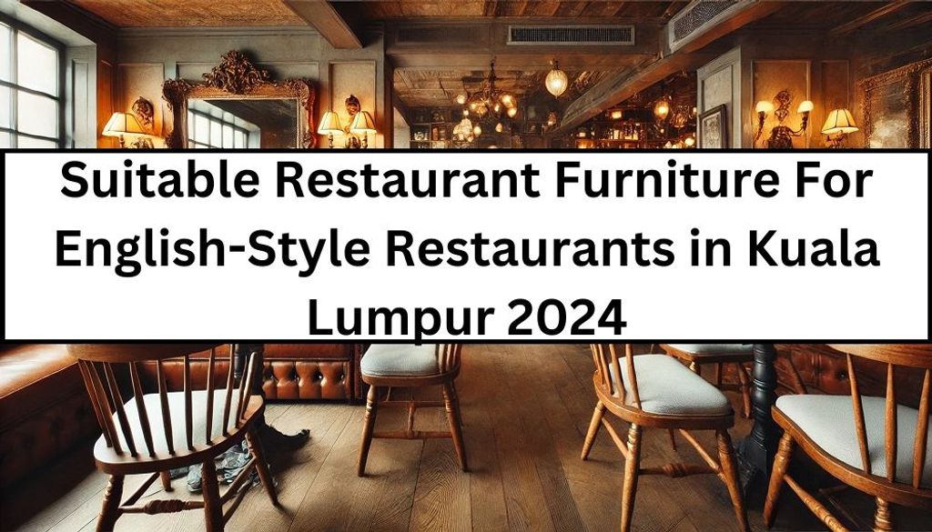 Suitable Restaurant Furniture For English-Style Restaurants in Kuala Lumpur 2024