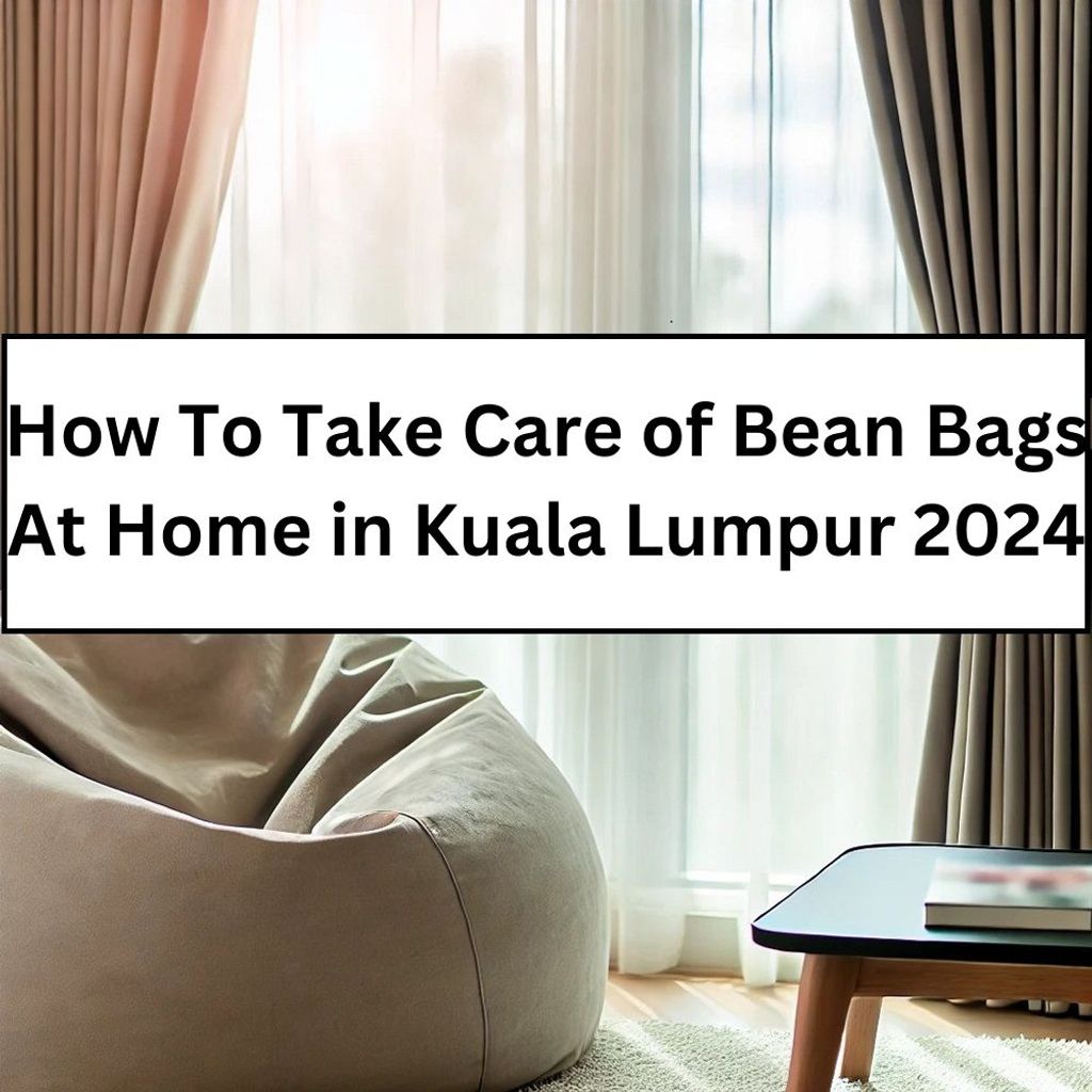 How To Take Care of Bean Bags At Home in Kuala Lumpur 2024