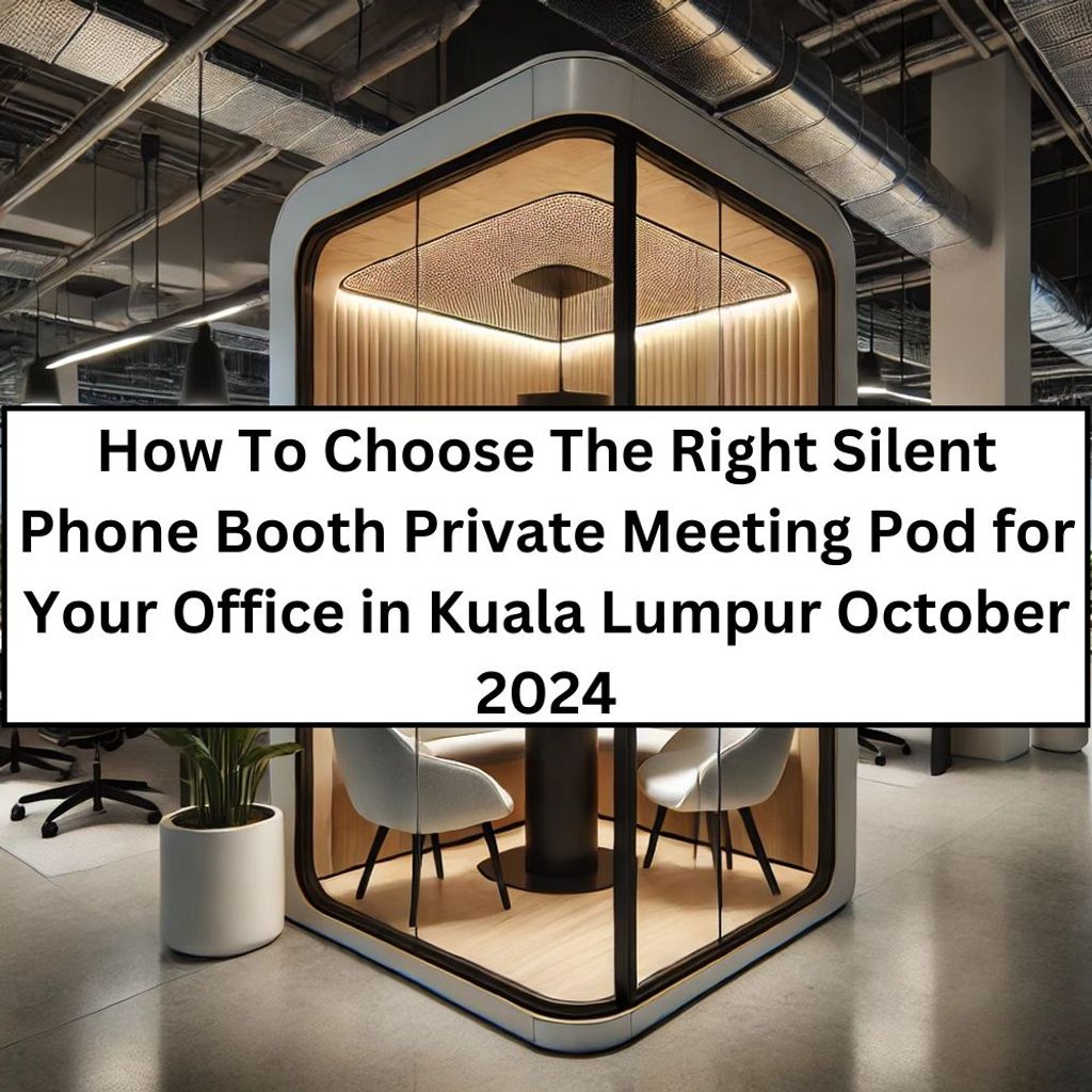 How To Choose The Right Silent Phone Booth Private Meeting Pod for Your Office in Kuala Lumpur October 2024