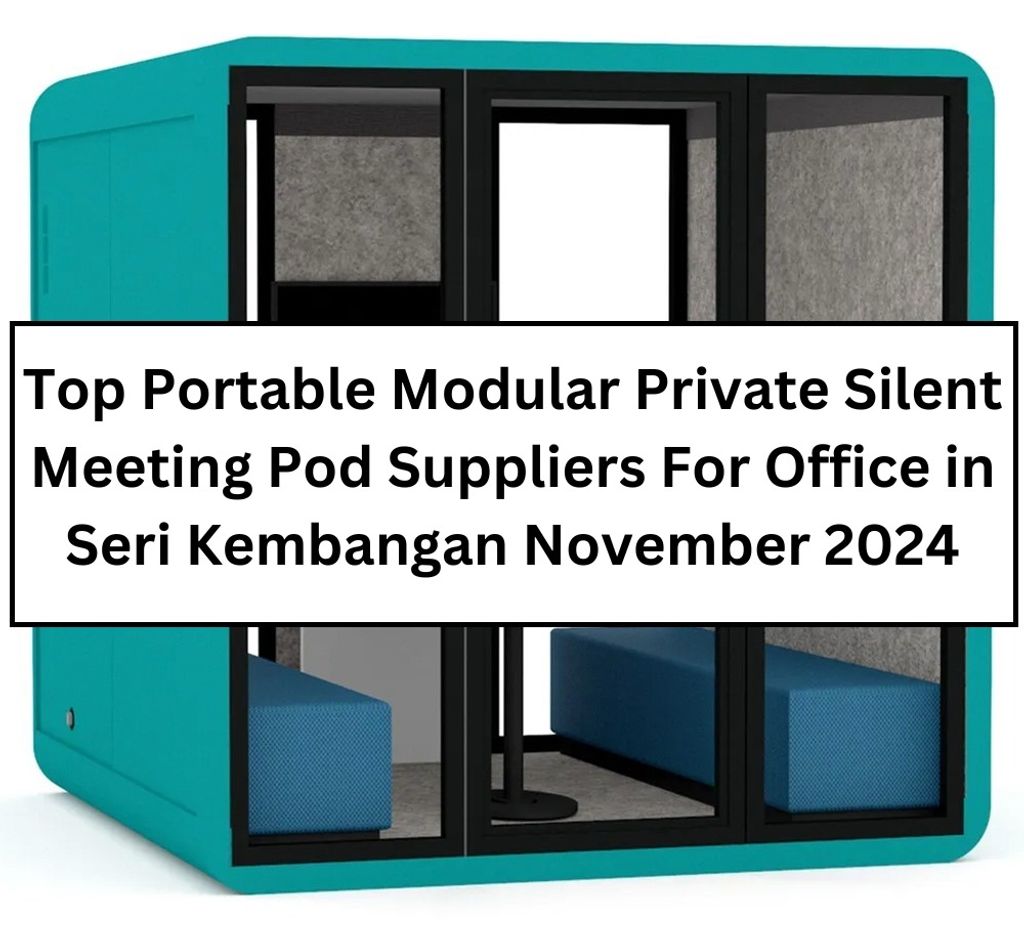 Top Portable Modular Private Silent Meeting Pod Suppliers For Office in Seri Kembangan, Selangor November 2024