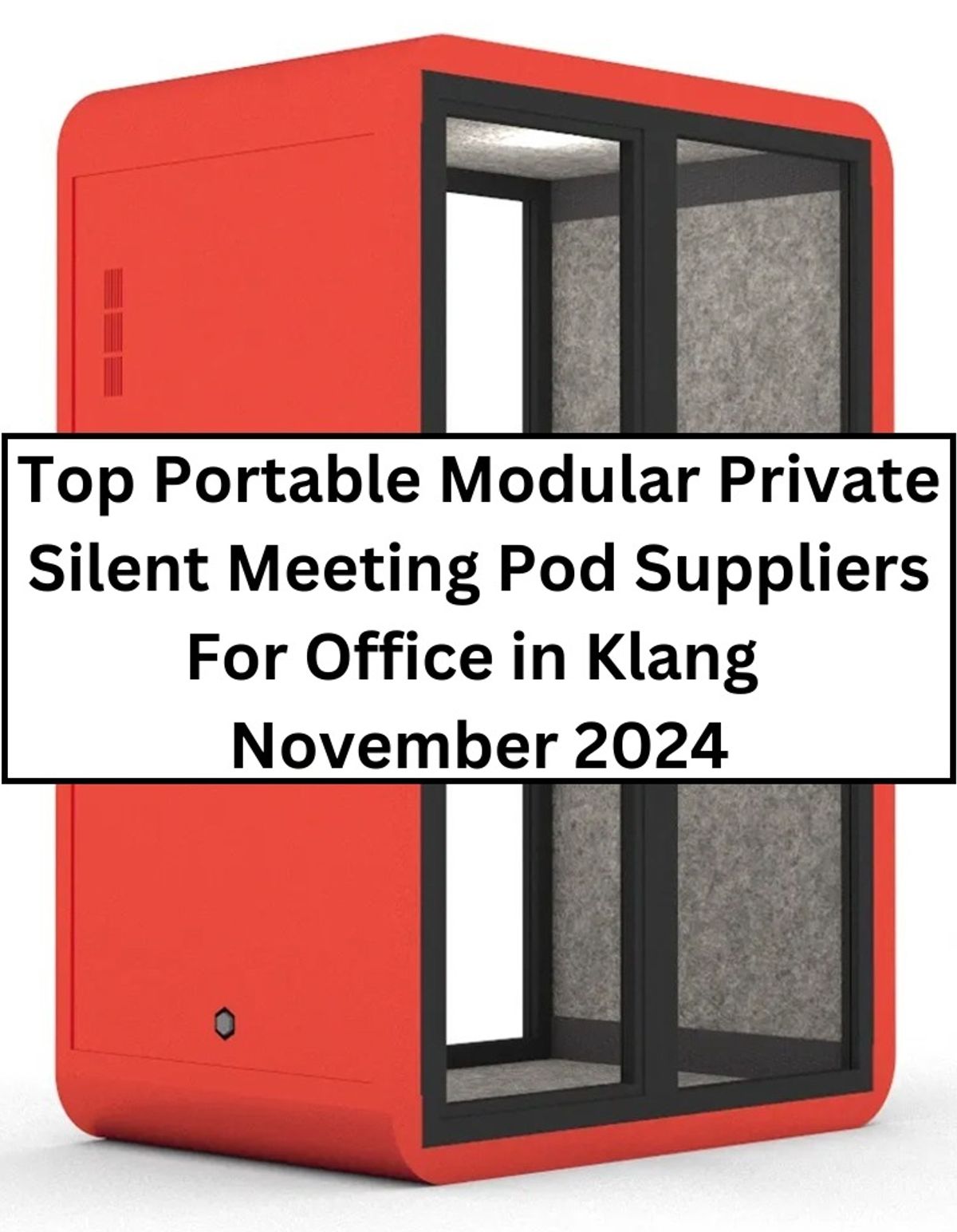 Top Portable Modular Private Silent Meeting Pod Suppliers For Office in Klang November 2024