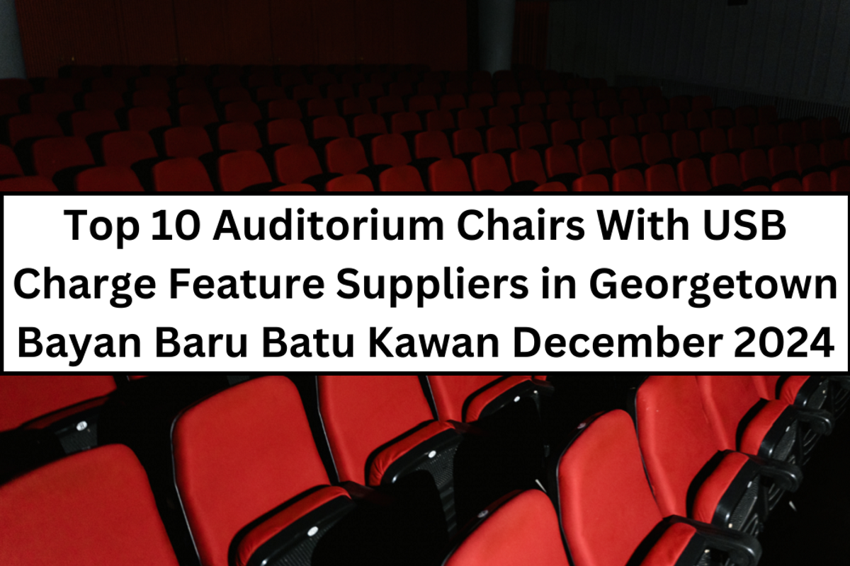 Top 10 Auditorium Chairs With USB Charge Feature Suppliers in Georgetown Bayan Baru Batu Kawan December 2024