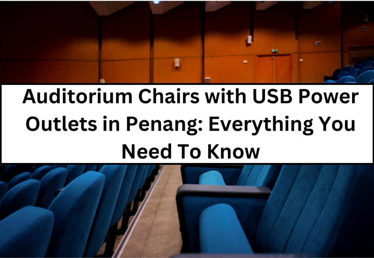 Auditorium Chairs with USB Power Outlets in Penang: Everything You Need To Know