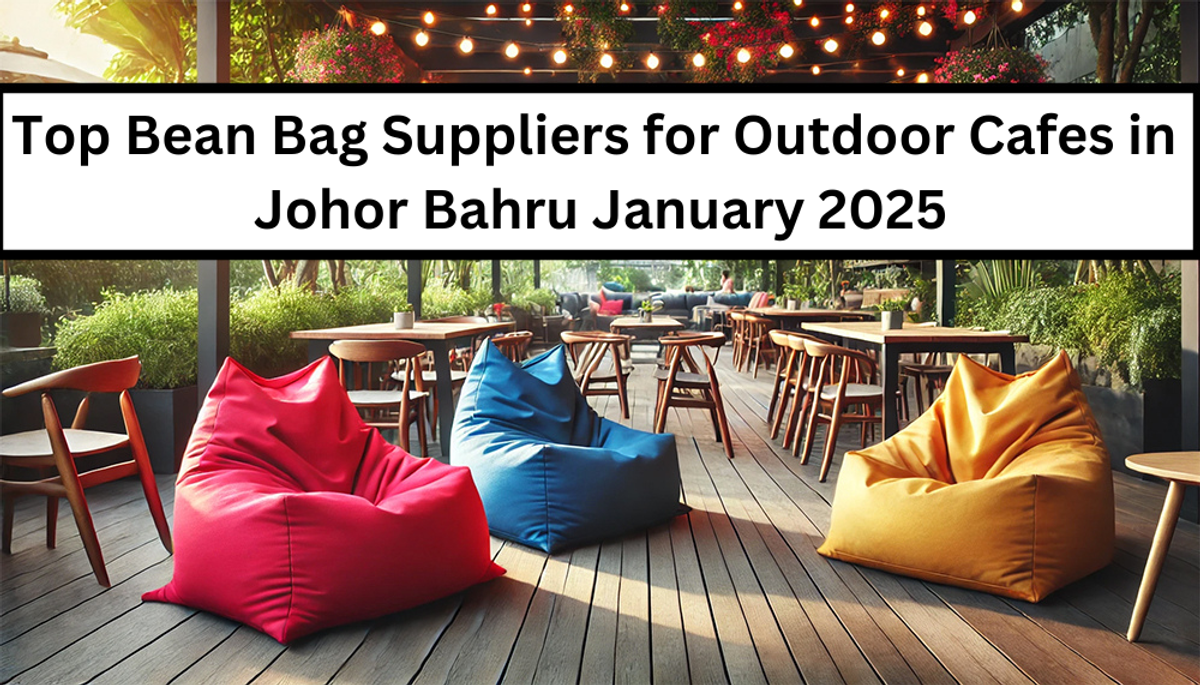 Top Bean Bag Suppliers for Outdoor Cafes in Johor Bahru January 2025