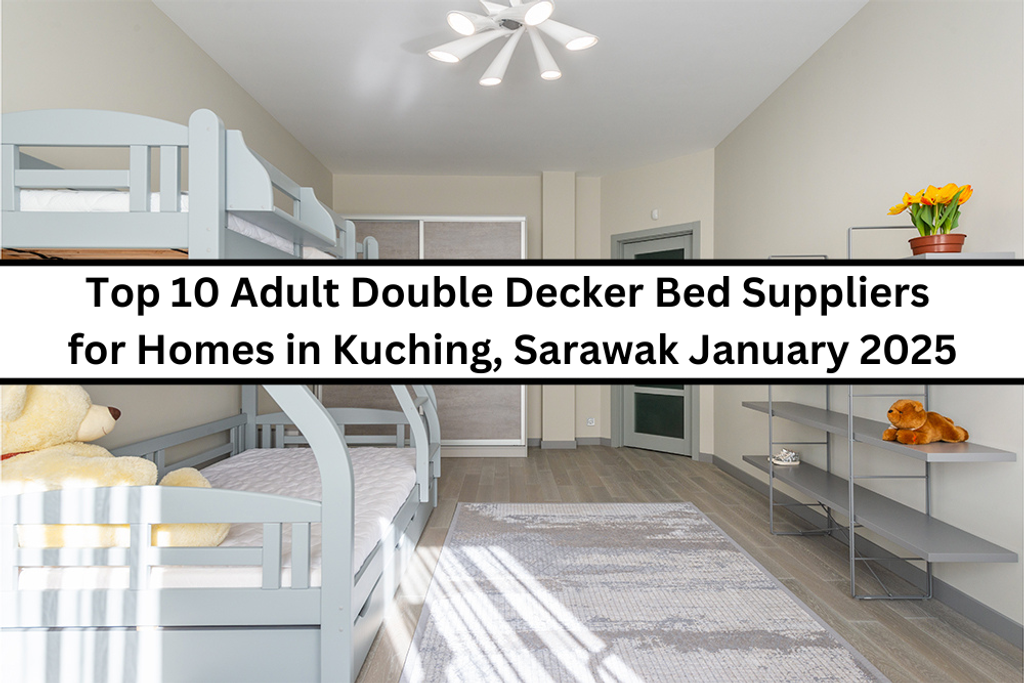 Top 10 Adult Double Decker Bed Suppliers for Homes in Kuching, Sarawak January 2025