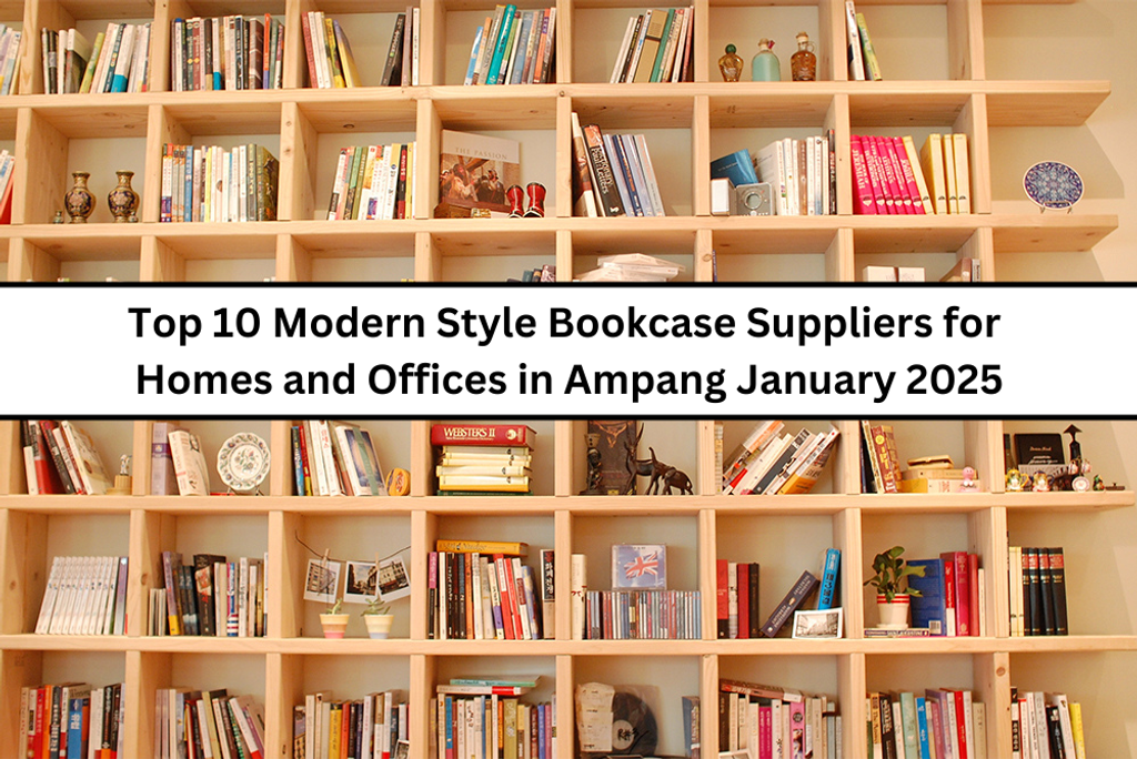 Top 10 Modern Style Bookcase Suppliers for Homes and Offices in Ampang January 2025