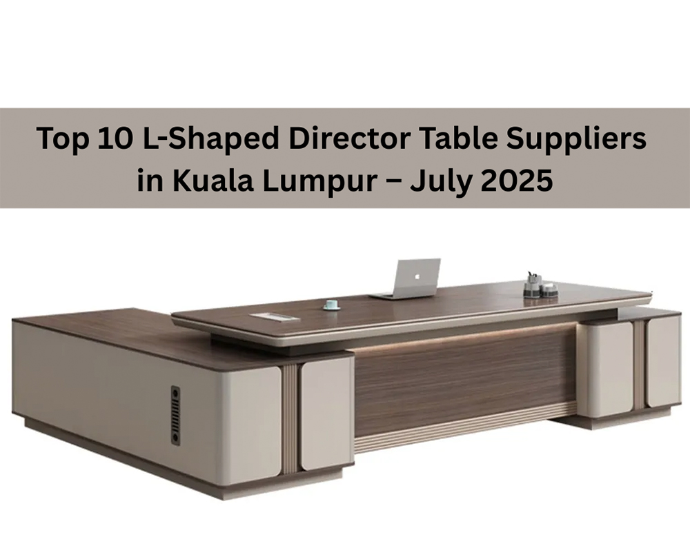 Top 10 L-Shaped Director Table Suppliers in Kuala Lumpur – July 2025