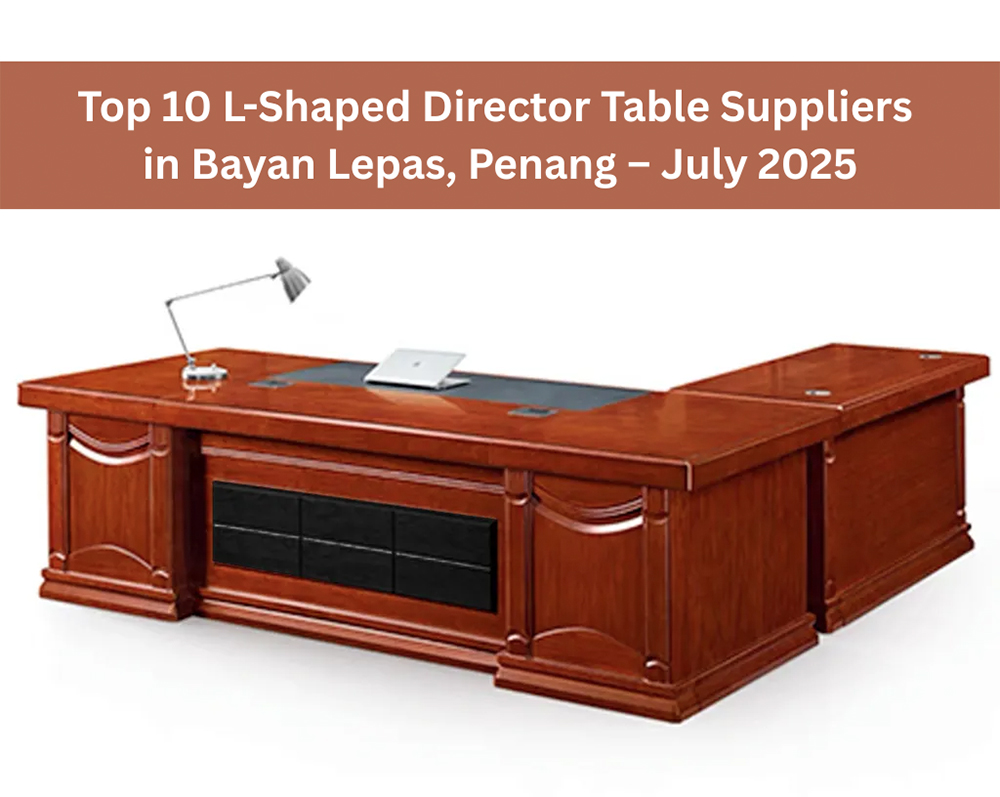 Top 10 L-Shaped Director Table Suppliers in Bayan Lepas, Penang – July 2025