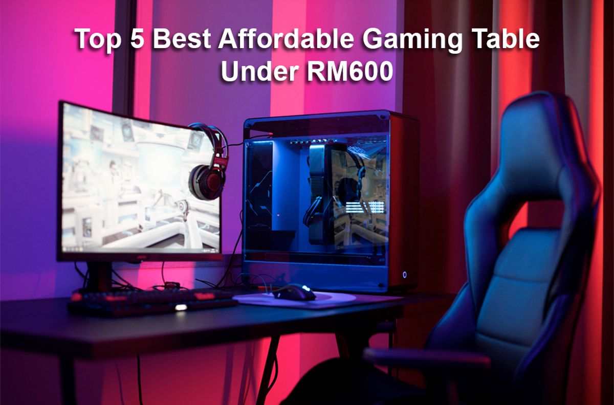 Top 5 Best Affordable Gaming Table Under RM600