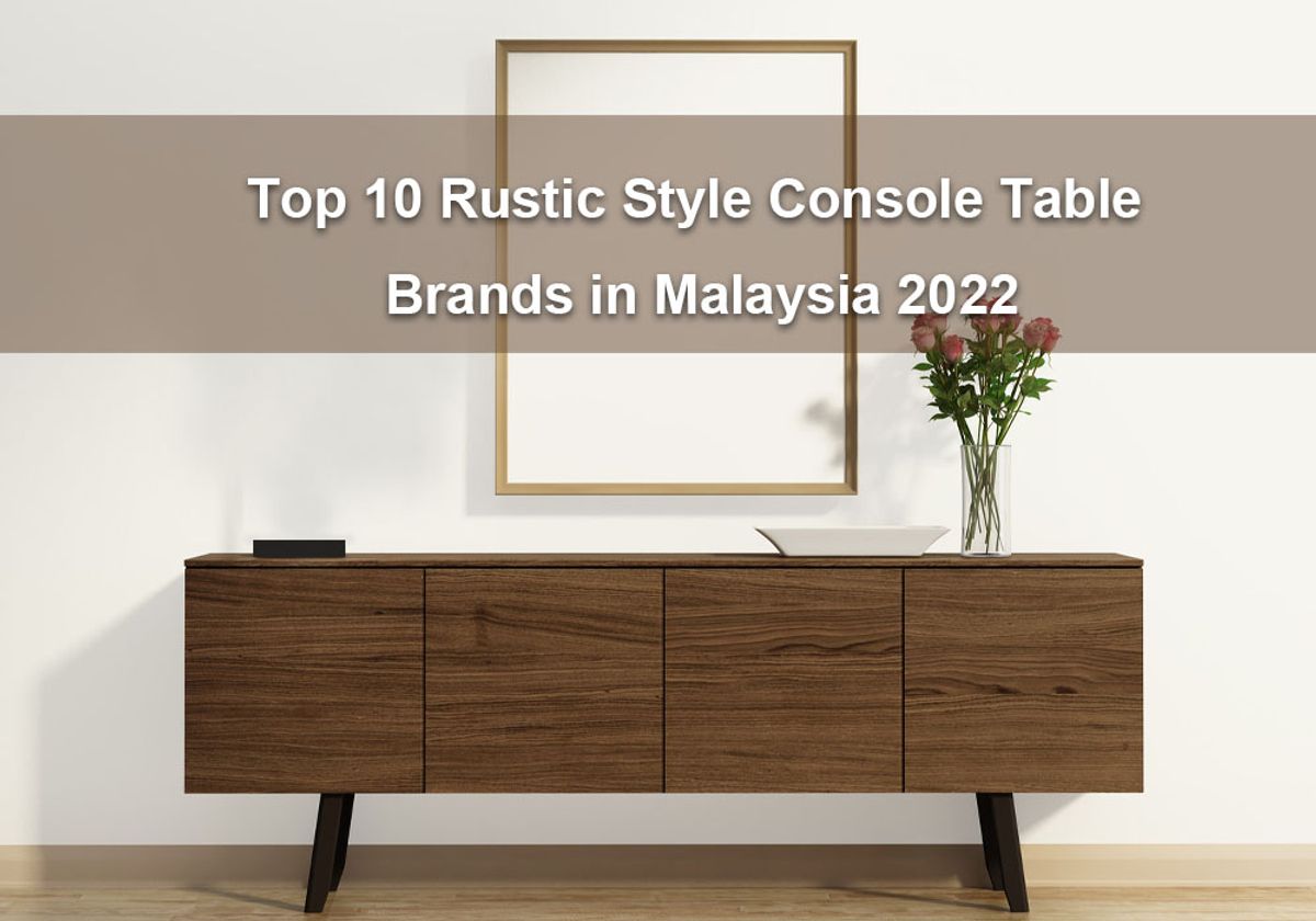 Top 10 Rustic Style Console Table Brands in Malaysia 2022