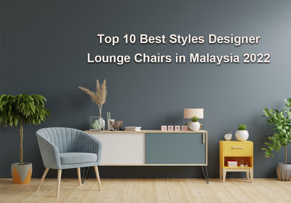 Top 10 Best Styles Designer Lounge Chairs in Malaysia 2022