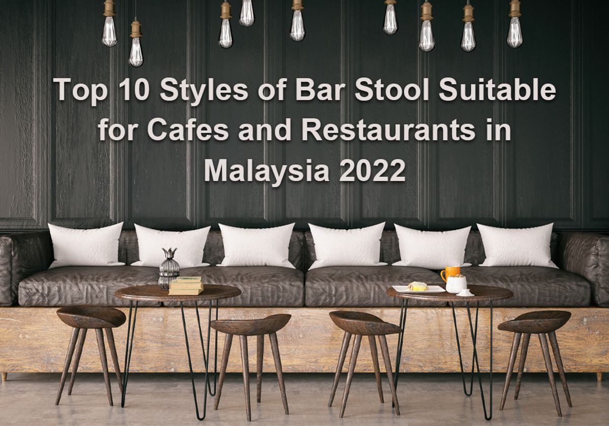 Top 10 Styles of Bar Stool Suitable for Cafes and Restaurants in Malaysia 2022