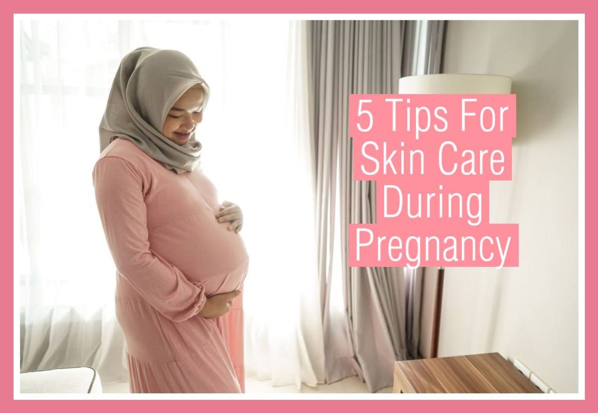 5 Tips For Skin Care During Pregnancy