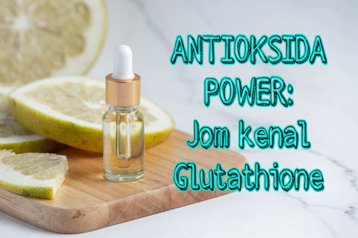 ANTIOKSIDA POWER: JOM KENALI GLUTATHIONE