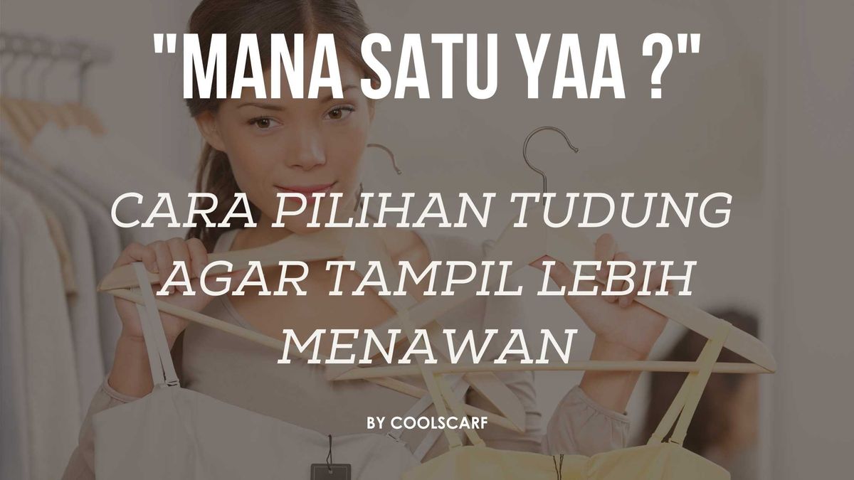 Cara Pilihan Tudung Agar Tampil Lebih Menawan