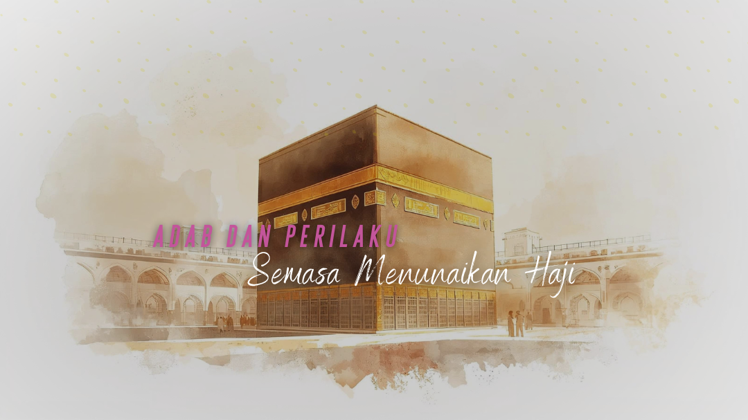 Adab Dan Perilaku Semasa Menunaikan Haji 