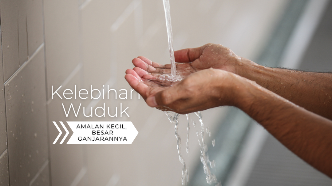 Kelebihan Wuduk: Amalan Kecil, Besar Ganjarannya