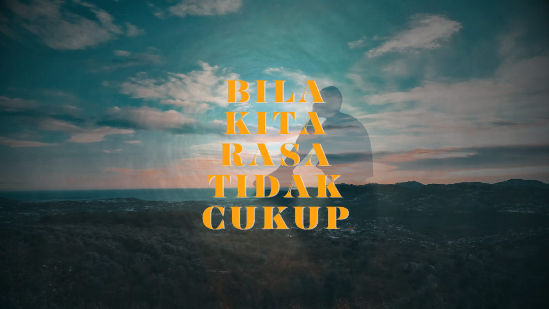 Bila Kita Rasa Tidak Cukup