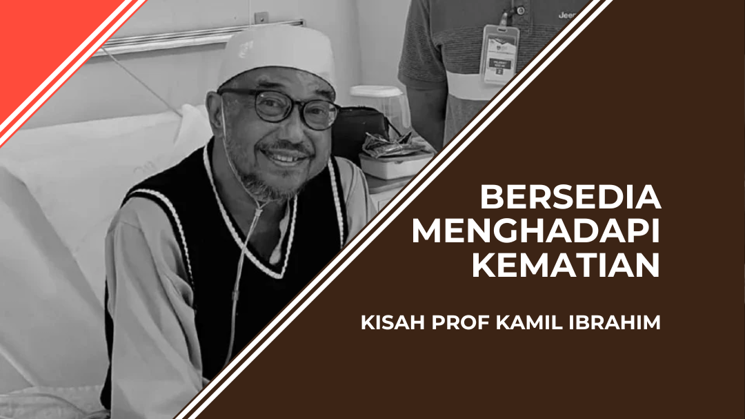 Bersedia Menghadapi Kematian – Kisah Prof Kamil Ibrahim