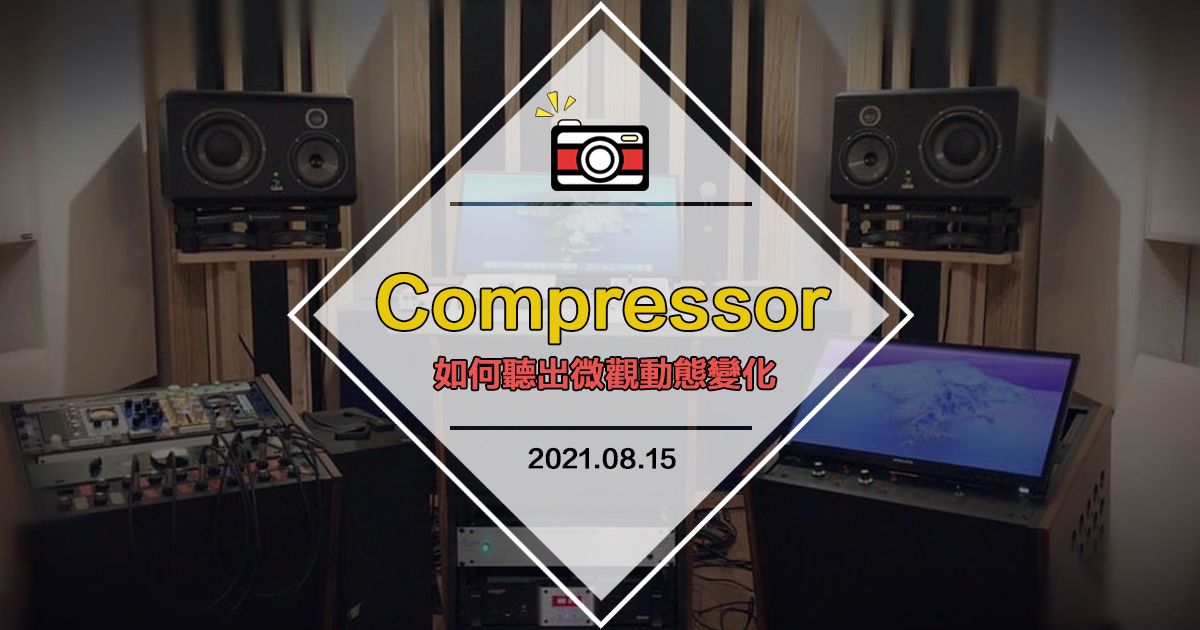 【影片】你真的知道怎麼使用Compressor嗎？-專業混音師如何聽出微觀動態變化