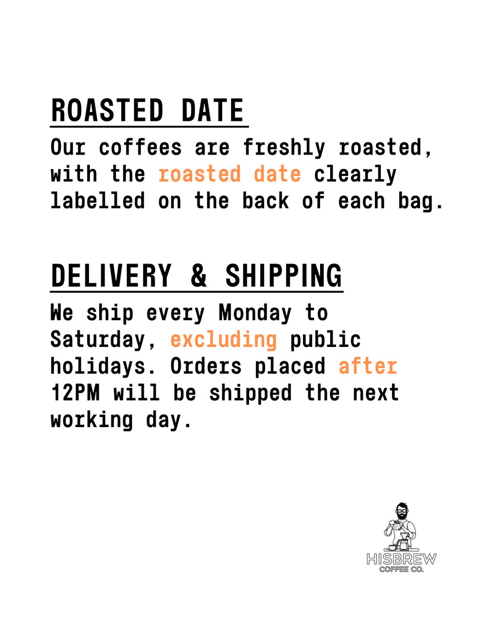 Roasted Date Our coffees are freshly roasted, with the roast date clearly labelled on the back of each bag. Delivery & Shipping We ship every Monday to Saturday, excluding public holidays. Orders 