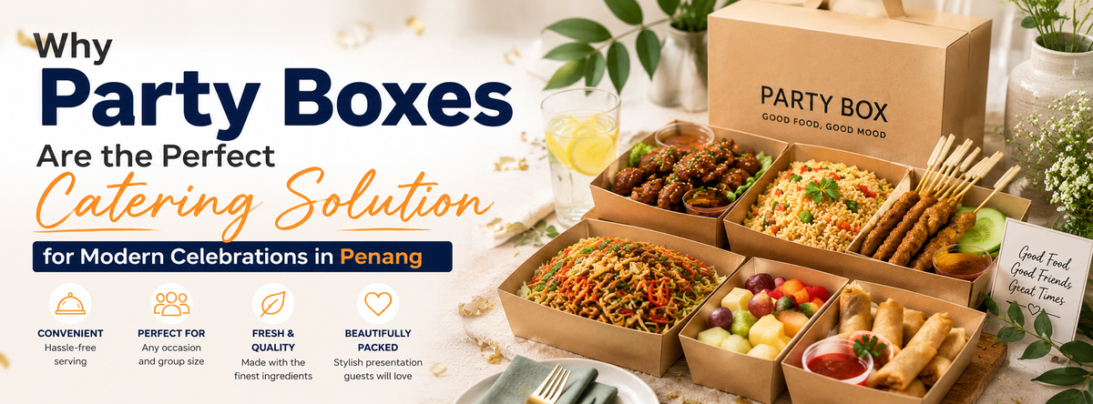 Why Party Boxes Are the Perfect Catering Solution for Modern Celebrations in Penang