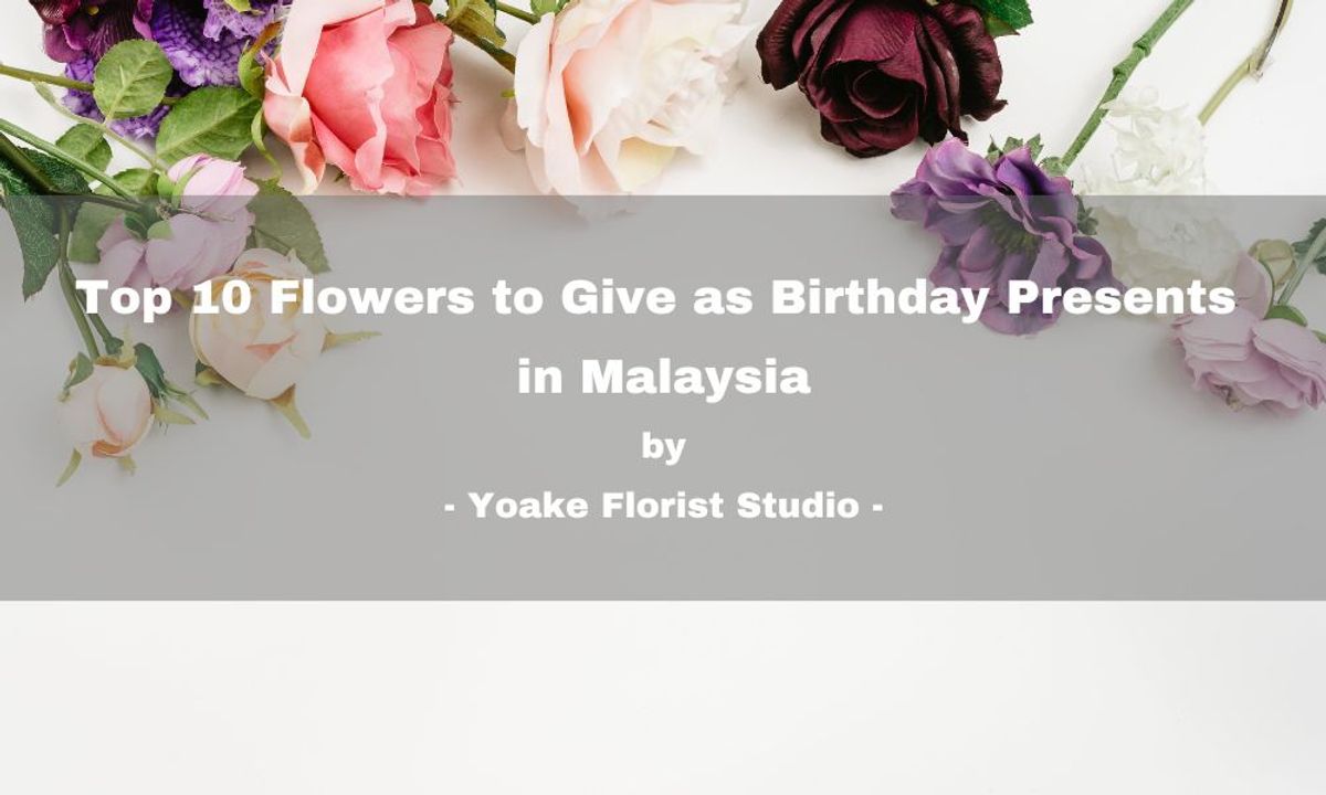 Top 10 Flowers to Give as Birthday Presents in Malaysia