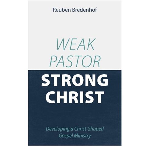Weak Pastor, Strong Christ- Developing a Christ-Shaped Gospel Ministry .jpg