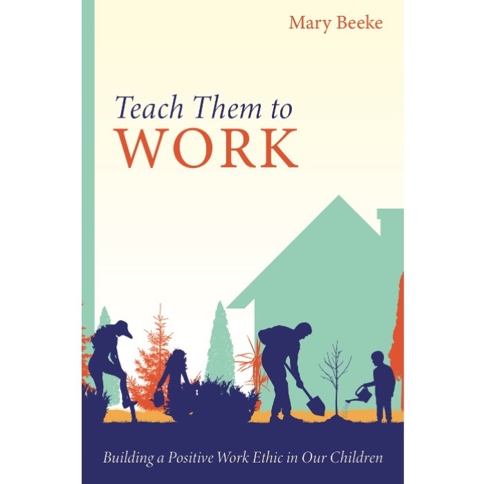 Teach Them to Work- Building a Positive Work Ethic in Our Children .jpg
