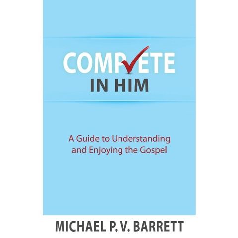 Complete in Him- A Guide to Understanding and Enjoying the Gospel .jpg