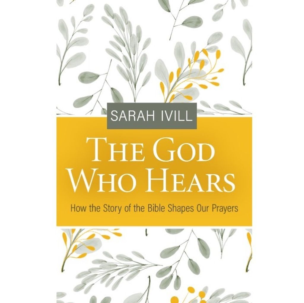 The God Who Hears- How the Story of the Bible Shapes Our Prayers.jpg
