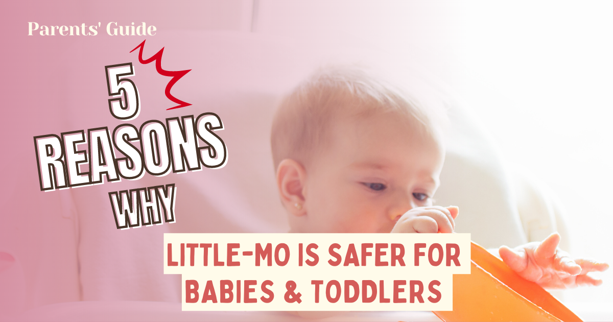 Parents' Guide - 5 reasons why little-mo is safer for your babies & toddlers
