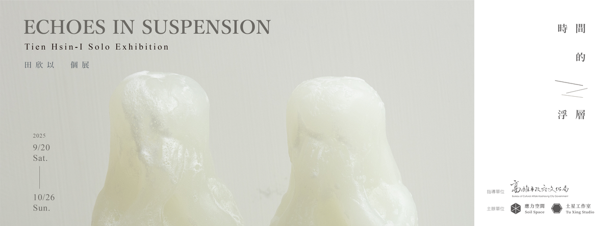 時間的浮層 - 田欣以個展 Echoes in Suspension - Tien Hsin-I Solo Exhibition