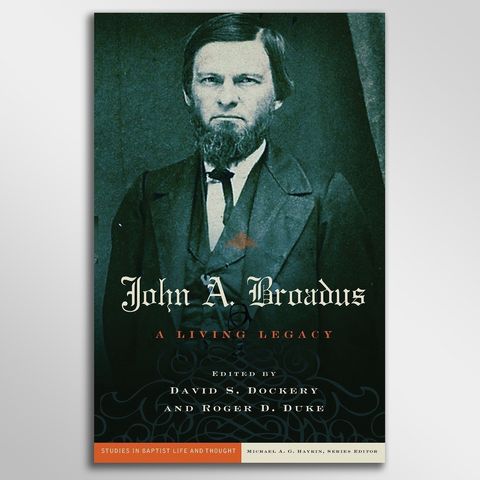 John A. Broadus, A Living Legacy By David S. Dockery, Roger D. Duke / Biography