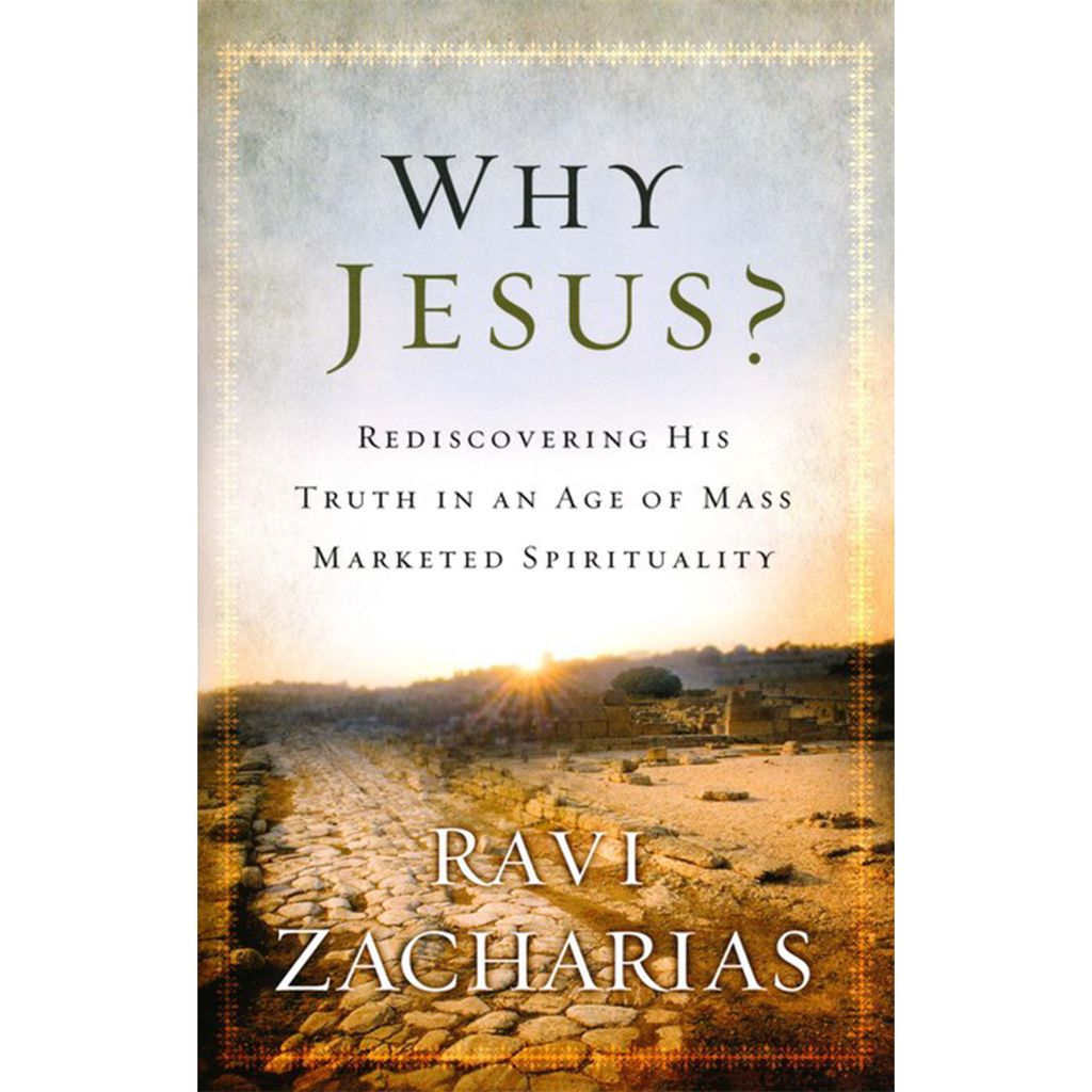 Why Jesus?: Rediscovering His Truth in an Age of Mass Marketed Spirituality By Ravi Zacharias / Apologetics