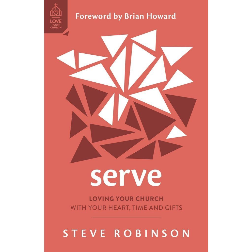 Serve: Loving Your Church with Your Heart, Time and Gifts By Steve Robinson (Love Your Church)