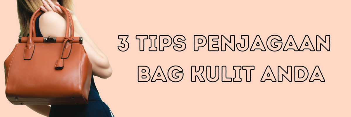 3 tips penjagaan bag kulit anda