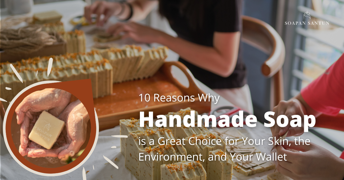 10 Reasons Why Handmade Soap is a Great Choice for Your Skin, the Environment, and Your Wallet