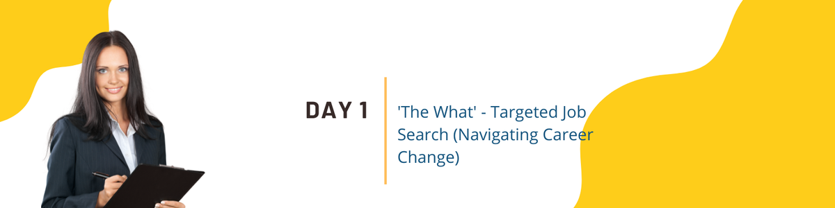 Day 1: 'The What' - Targeted Job Search (Navigating Career Change)