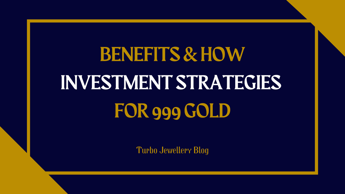 Investment Strategies for 999 Gold: Benefits & Tips
