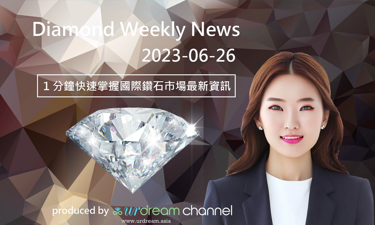 2023-06-26 Diamond Market Weekly News - 1 分鐘快速掌握國際鑽石市場最新資訊
