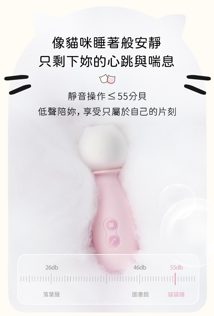 運作聲音小於55分貝的低聲噪設計，像貓咪睡著般安靜，讓妳安心享受專屬的私密靜謐片刻