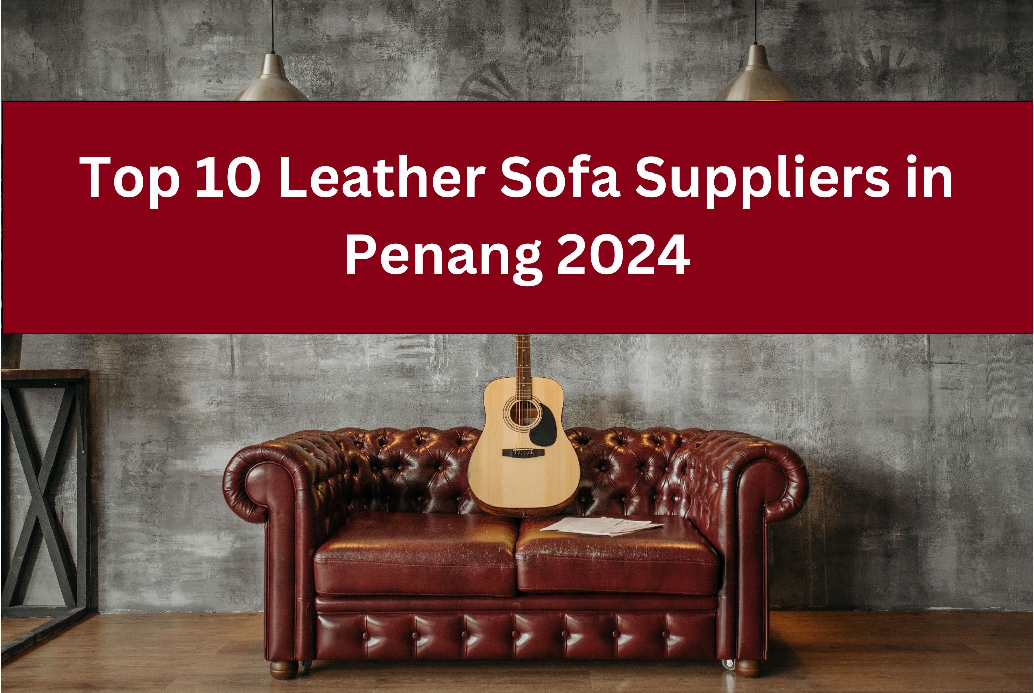 Top 10 Leather Sofa Suppliers in Penang 2024