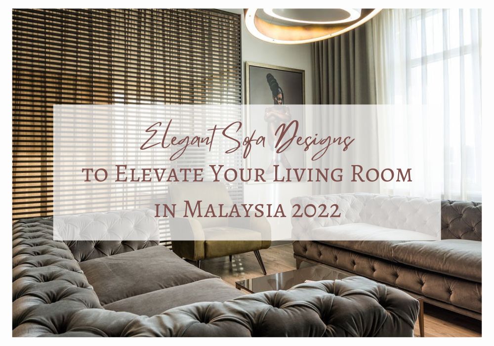 Elegant Sofa Designs to Elevate Your Living Room in Malaysia 2022