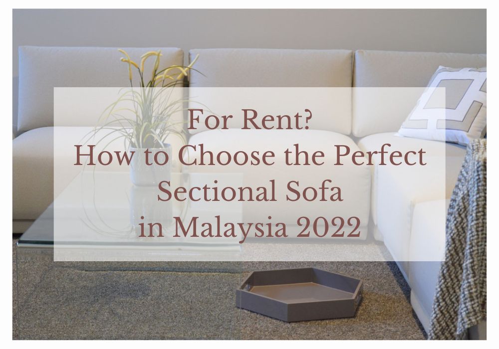 For Rent? How to Choose the Perfect Sectional Sofa in Malaysia 2022